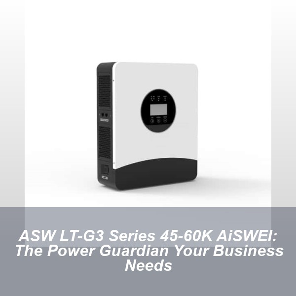 ASW LT-G3 Series 45-60K AiSWEI: The Power Guardian Your Business Needs